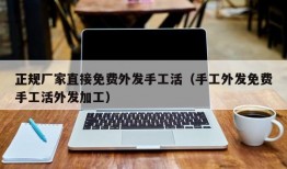 正规厂家直接免费外发手工活（手工外发免费手工活外发加工）