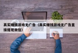 真实赚钱游戏无广告（真实赚钱游戏无广告直接提现微信）