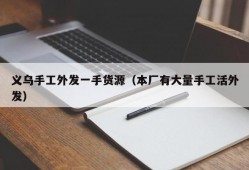 义乌手工外发一手货源（本厂有大量手工活外发）