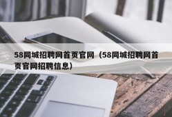 58同城招聘网首页官网（58同城招聘网首页官网招聘信息）