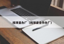 找项目办厂（找项目合作办厂）