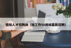 德阳人才招聘网（找工作58同城最新招聘）