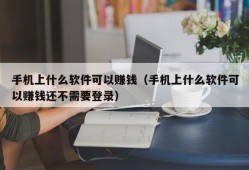 手机上什么软件可以赚钱（手机上什么软件可以赚钱还不需要登录）