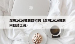 深圳1010兼职网招聘（深圳1010兼职网日结工资）