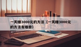 一天赚3000元的方法（一天赚3000元的方法有哪些）