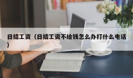 日结工资（日结工资不给钱怎么办打什么电话）