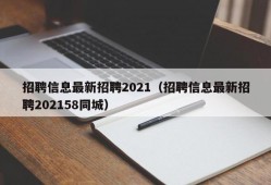 招聘信息最新招聘2021（招聘信息最新招聘202158同城）