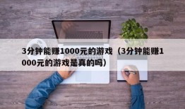 3分钟能赚1000元的游戏（3分钟能赚1000元的游戏是真的吗）