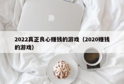 2022真正良心赚钱的游戏（2020赚钱的游戏）