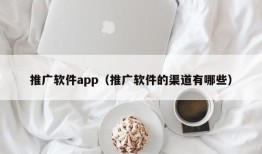 推广软件app（推广软件的渠道有哪些）