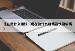 现在做什么赚钱（现在做什么赚钱最快没学历）