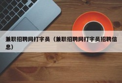 兼职招聘网打字员（兼职招聘网打字员招聘信息）