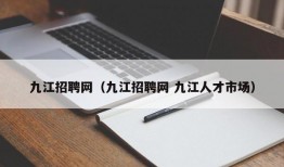 九江招聘网（九江招聘网 九江人才市场）