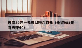 投资36元一天可以赚几百元（投资999元每天赚40）