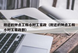 附近的钟点工和小时工家政（附近的钟点工和小时工家政群）