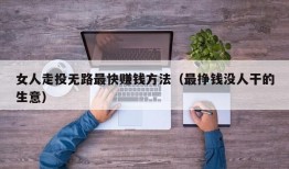 女人走投无路最快赚钱方法（最挣钱没人干的生意）