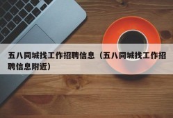 五八同城找工作招聘信息（五八同城找工作招聘信息附近）