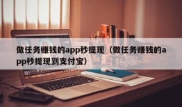 做任务赚钱的app秒提现（做任务赚钱的app秒提现到支付宝）