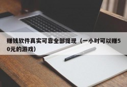 赚钱软件真实可靠全部提现（一小时可以赚50元的游戏）