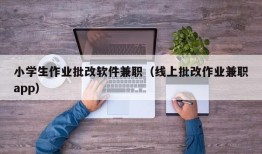 小学生作业批改软件兼职（线上批改作业兼职app）