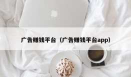 广告赚钱平台（广告赚钱平台app）