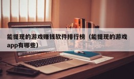 能提现的游戏赚钱软件排行榜（能提现的游戏app有哪些）