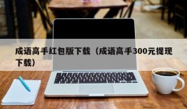 成语高手红包版下载（成语高手300元提现下载）