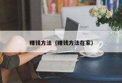 赚钱方法（赚钱方法在家）