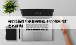 app拉新推广平台有哪些（app拉新推广怎么赚钱）