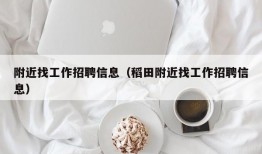 附近找工作招聘信息（稻田附近找工作招聘信息）