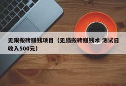 无限搬砖赚钱项目（无脑搬砖赚钱术 测试日收入500元）