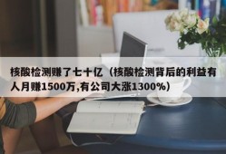 核酸检测赚了七十亿（核酸检测背后的利益有人月赚1500万,有公司大涨1300%）