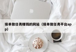 接单做任务赚钱的网站（接单做任务平台app）