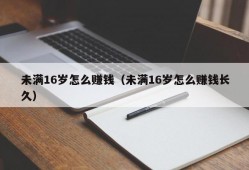 未满16岁怎么赚钱（未满16岁怎么赚钱长久）