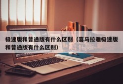 极速版和普通版有什么区别（喜马拉雅极速版和普通版有什么区别）