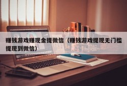 赚钱游戏赚现金提微信（赚钱游戏提现无门槛提现到微信）