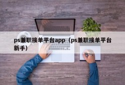 ps兼职接单平台app（ps兼职接单平台新手）