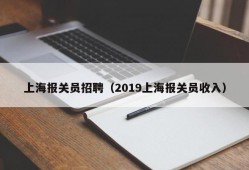 上海报关员招聘（2019上海报关员收入）