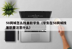 58同城怎么找兼职学生（学生在58同城找兼职要注意什么）