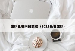 兼职免费网络兼职（2021免费兼职）