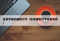 在家可做的兼职打字（在家兼职打字员真的吗）