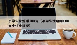 小学生快速赚100元（小学生快速赚100元支付宝提现）