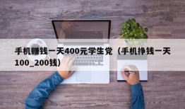 手机赚钱一天400元学生党（手机挣钱一天100_200钱）