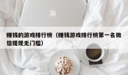 赚钱的游戏排行榜（赚钱游戏排行榜第一名微信提现无门槛）