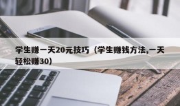 学生赚一天20元技巧（学生赚钱方法,一天轻松赚30）