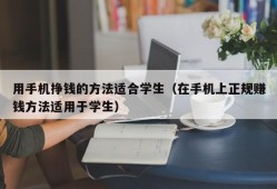 用手机挣钱的方法适合学生（在手机上正规赚钱方法适用于学生）