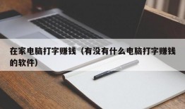 在家电脑打字赚钱（有没有什么电脑打字赚钱的软件）