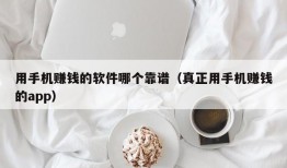 用手机赚钱的软件哪个靠谱（真正用手机赚钱的app）