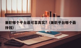 兼职哪个平台最可靠真实?（兼职平台哪个最挣钱）