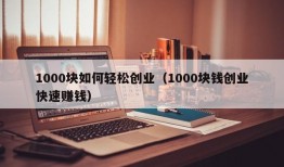 1000块如何轻松创业（1000块钱创业快速赚钱）